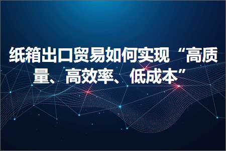 璺ㄥ鐢靛晢鐭ヨ瘑:绾哥鍑哄彛璐告槗濡備綍瀹炵幇鈥滈珮璐ㄩ噺銆侀珮鏁堢巼銆佷綆鎴愭湰鈥? width=