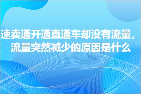 跨境电商知识:速卖通开通直通车却没有流量，流量突然减少的原因是什么