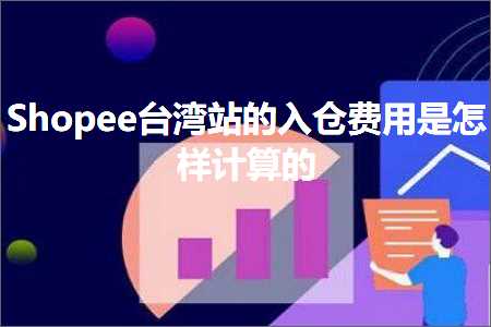 璺ㄥ鐢靛晢鐭ヨ瘑:Shopee鍙版咕绔欑殑鍏ヤ粨璐圭敤鏄€庢牱璁＄畻鐨? width=