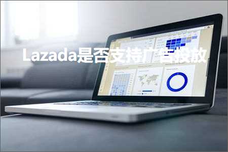 璺ㄥ鐢靛晢鐭ヨ瘑:Lazada鏄惁鏀寔骞垮憡鎶曟斁